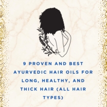 9 Proven and Best Ayurvedic Hair Oils for Long, Healthy, and Thick Hair for all Hair Types