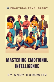 Mastering Emotional Intelligence : Practical Psychology, #6