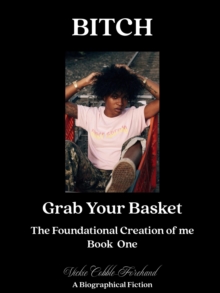 Bitch Grab Your Basket : Foundational Creation Of Me, #1