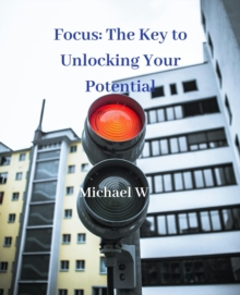 Focus: The Key to Unlocking Your Potential