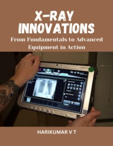 X-Ray Innovations: From Fundamentals to Advanced Equipment in Action