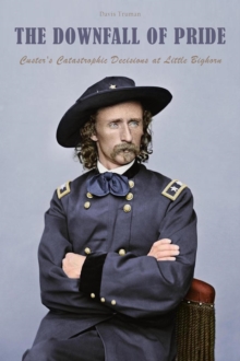 Downfall of Pride Custer's Catastrophic Decisions at Little Bighorn