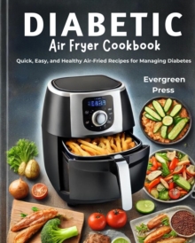 Diabetic Air Fryer Cookbook: Quick, Easy, and Healthy Air-Fried Recipes for Managing Diabetes