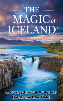 Magic of Iceland : A Journey Through Waterfalls, Fjords, and Lava Fields