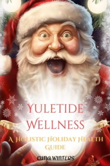 Yuletide Wellness : A Holistic Holiday Health Guide