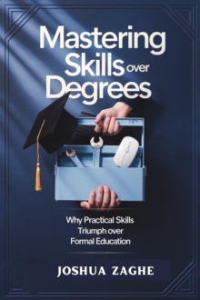 Mastering Skills Over Degrees : Why Practical Skills Triumph Over Formal Education