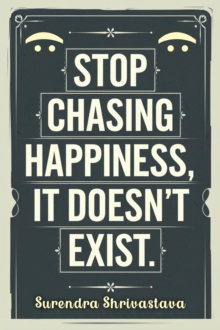 Stop Chasing Happiness, It Doesn't Exist