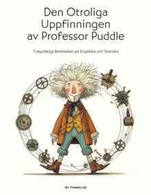 Den Otroliga Uppfinningen av Professor Puddle: Tvasprakiga Berattelser pa Engelska och Svenska