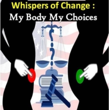 Whispers of Change : My Body My Choices