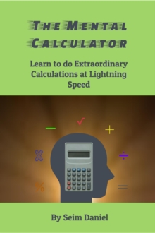 Mental Calculator: Learn to do Extraordinary Calculations at Lightning Speed