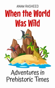 When The World Was Wild: Adventures In Prehistoric Times : Historical Books For Kids, #12