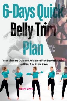 6 Days Quick Belly Trim Plan :  Your Ultimate Guide to Achieve a Flat Stomach and a Healthier you in six Days