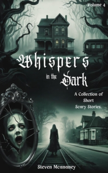 Whispers in the Dark: A Collection of Short, Scary Stories  Volume 4 : Whispers in the Dark, #4