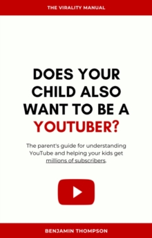 Does Your Son Also Wanto to be a Youtuber? (The parent's Guide for Understanding YouTube and Helping Your Kids Get Millions of Subscribers)