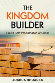 Kingdom Builder Paul's Bold Proclamation of Christ