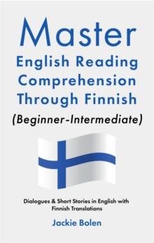 Master English Reading Comprehension Through Finnish (Beginner-Intermediate): Dialogues & Short Stories in English with Finnish Translations