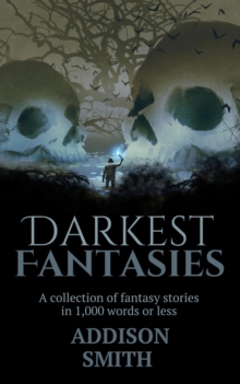 Darkest Fantasies: A Fantasy Flash Fiction Collection : The Addison Smith Chapbook Series, #1