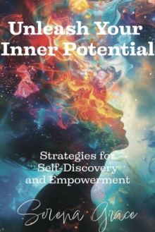 Unleash Your Inner Potential: Strategies for Self-Discovery and Empowerment