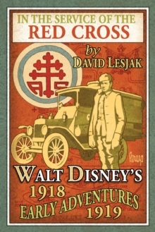 In the Service of the Red Cross: Walt Disney's Early Adventures: 1918-1919