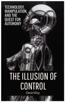 Illusion of Control: Technology, Manipulation, and the Quest for Autonomy