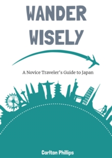 Wander Wisely: A Novice Traveler's Guide to Japan