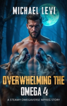 Overwhelming the Omega 4 - A Steamy Omegaverse MPREG Story : Wolf Tales, #4