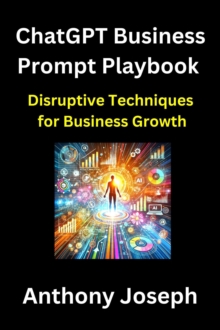 ChatGPT Business Prompt Playbook - Disruptive Techniques for Business Growth : Series 1