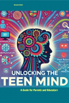 Unlocking the Teen Mind: A Guide for Parents and Educators