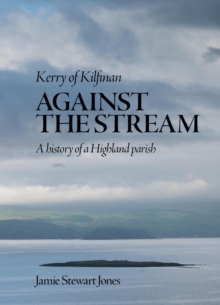 Against the Stream: Kerry of Kilfinan. History of a Highland Parish