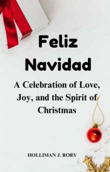 Feliz Navidad:    A Celebration of Love, Joy, and the Spirit of Christmas.