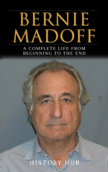 Bernie Madoff: A Full Biography From Beginning to End of Greatest Lives Among Us