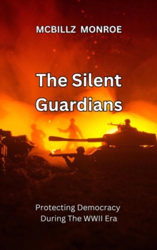 Silent Guardians: Protecting Democracy During The WWII Era