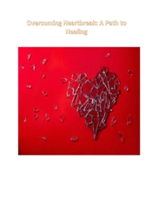 Overcoming Heartbreak: A Path to Healing