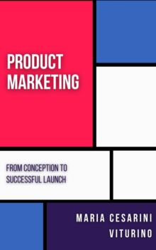 Product Marketing: From Conception to Successful Launch : Marketing 360(deg): The Power of Modern Marketing