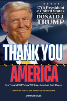 Thank you America : How Trump's 2024 Victory Will Shape America's Next Chapter - Gratitude, Vision, and America's Path Forward