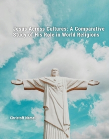 Jesus Across Cultures: A Comparative Study of His Role in World Religions