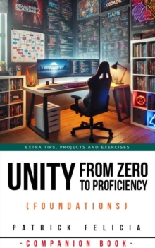 Unity from Zero to Proficiency (Foundations): A Companion Book