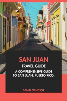 San Juan Travel Guide: A Comprehensive Guide to San Juan, Puerto Rico