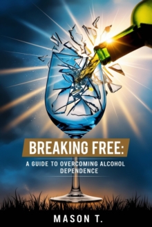 Breaking Free: A Guide To Overcoming Alcohol Dependence