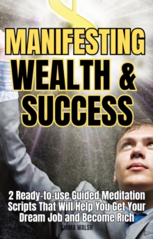 Manifesting Wealth and Success: 2 Ready-To-Use Guided Meditation Scripts That Will Help You Get Your Dream Job and Become Rich : Law of Attraction Guided Meditations, #3