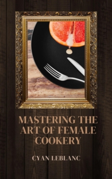 Mastering The Art Of Female Cookery