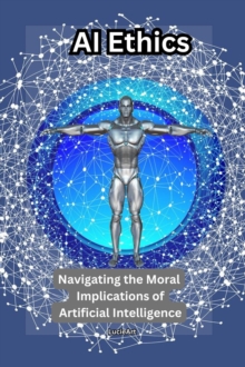 AI Ethics:Navigating the Moral Implications of Artificial Intelligence