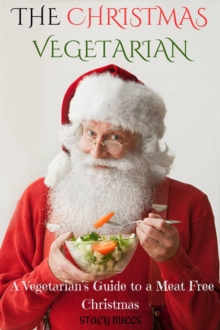 Christmas Vegetarian : A Vegetarian's Guide to a Meat Free Christmas