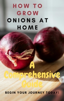 How to Grow Onions at Home: A Comprehensive Guide