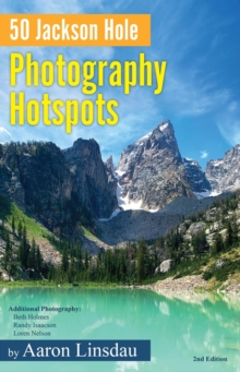 50 Jackson Hole Photography Hotspots : Adventure Series