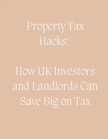 Property Tax Hacks: How UK Investors and Landlords Can Save Big on Tax