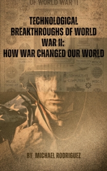 Technological Breakthroughs of World War II: How War Changed Our World