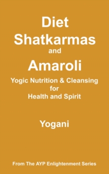 Diet, Shatkarmas and Amaroli - Yogic Nutrition & Cleansing for Health and Spirit : AYP Enlightenment Series, #6