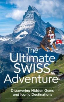 Ultimate Swiss Adventure : Discovering Hidden Gems and Iconic Destinations