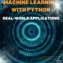 Practical Machine Learning with Python: Real-World Applications